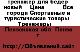 тренажер для бедер. новый  › Цена ­ 400 - Все города Спортивные и туристические товары » Тренажеры   . Пензенская обл.,Пенза г.